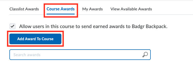 Classlist Awards 
Course Awards 
My Awards 
View Available Awards 
Allow users in this course to send earned awards to Badgr Backpack. 
Add Award To Course 
Search awards 